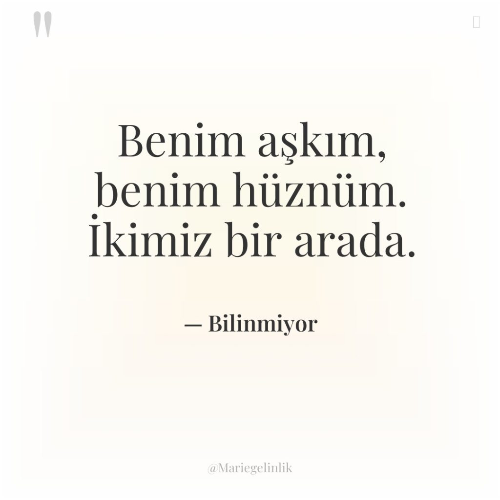 Benim aşkım, benim hüznüm. İkimiz bir arada.