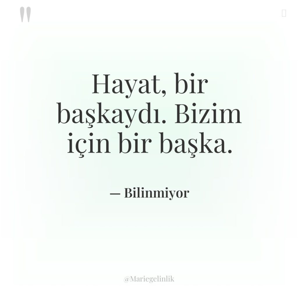 Hayat, bir başkaydı. Bizim için bir başka.