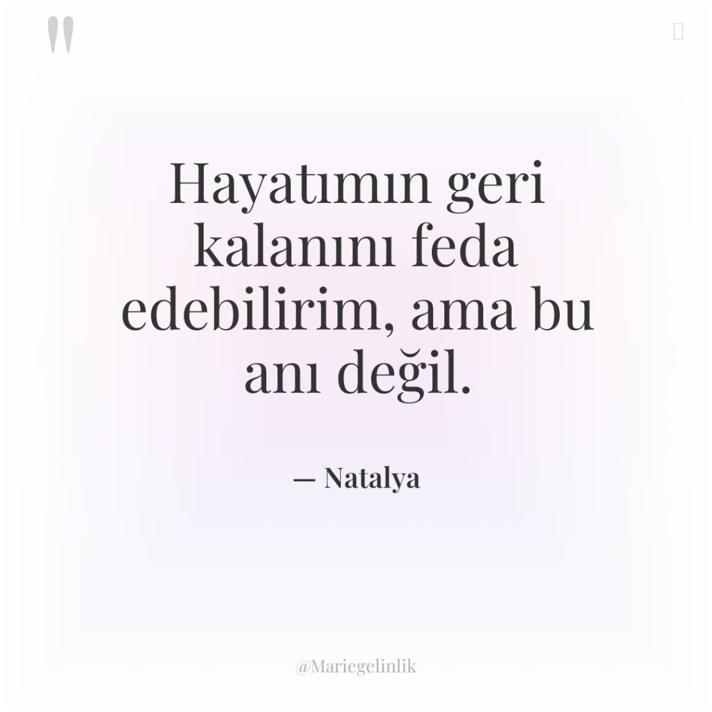 Hayatımın geri kalanını feda edebilirim, ama bu anı değil.