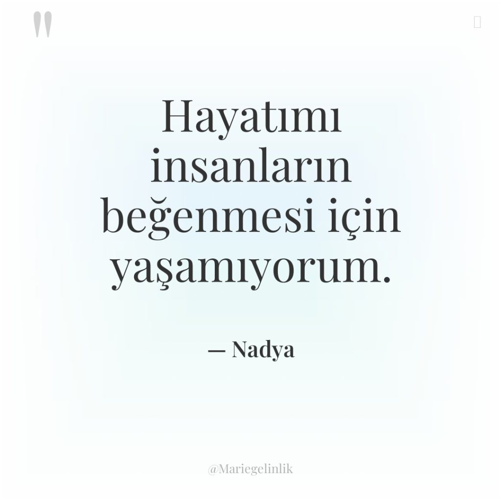 Hayatımı insanların beğenmesi için yaşamıyorum.