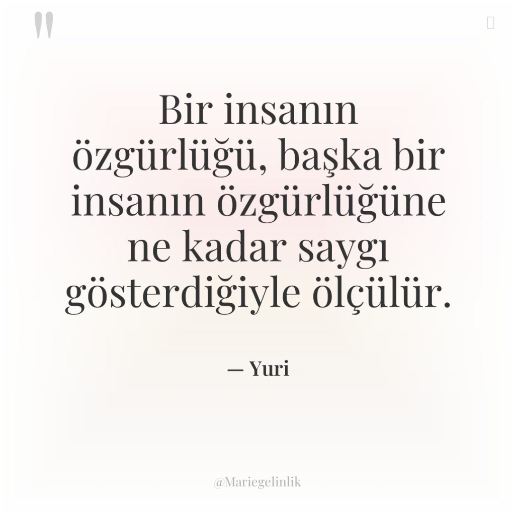 Bir insanın özgürlüğü, başka bir insanın özgürlüğüne ne kadar saygı…