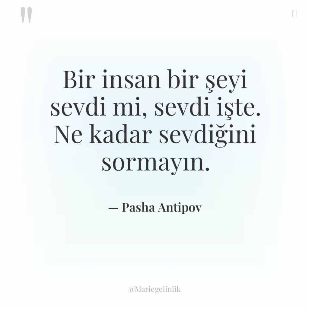 Bir insan bir şeyi sevdi mi, sevdi işte. Ne kadar…