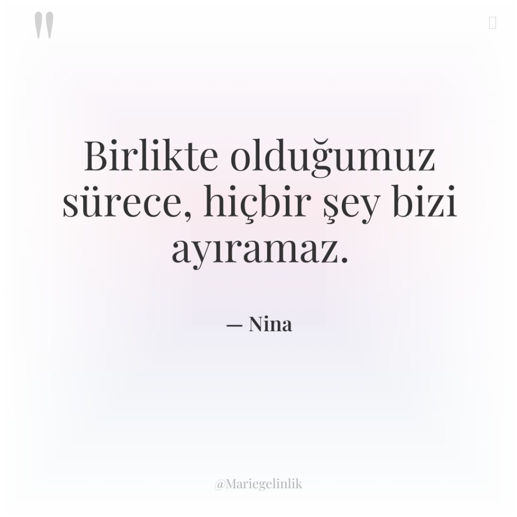 Birlikte olduğumuz sürece, hiçbir şey bizi ayıramaz.