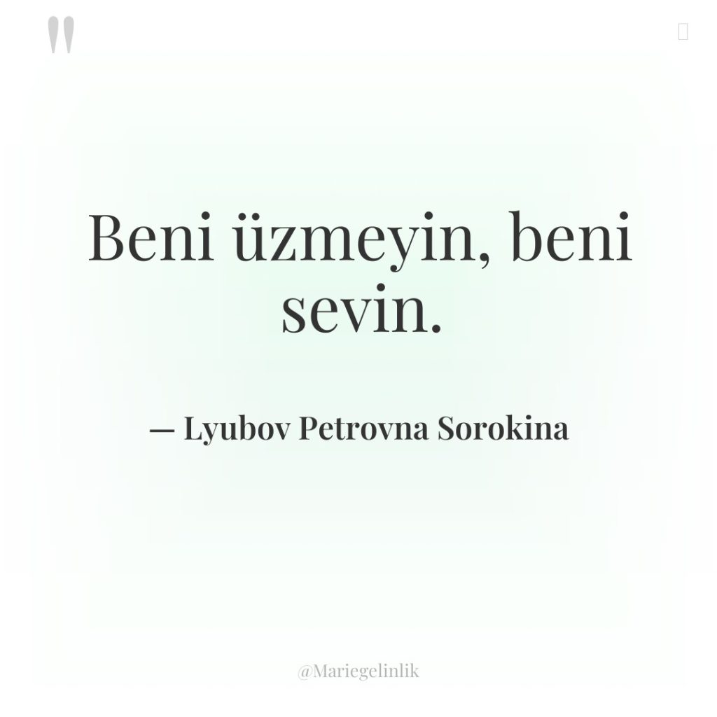 Beni üzmeyin, beni sevin.