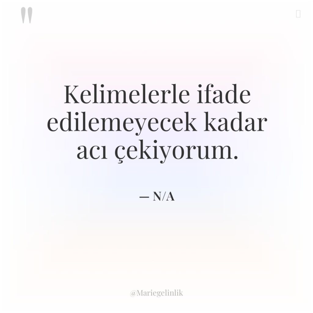 Kelimelerle ifade edilemeyecek kadar acı çekiyorum.