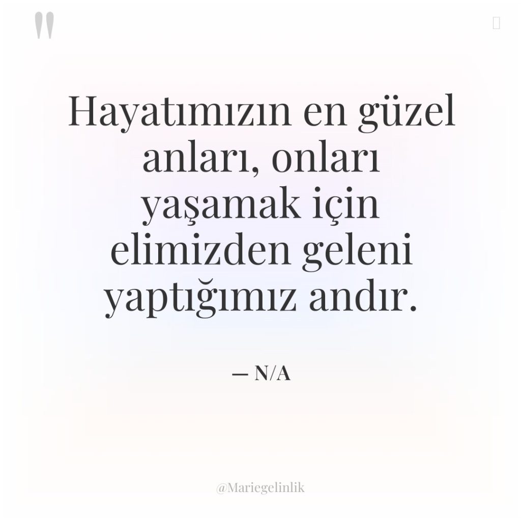 Hayatımızın en güzel anları, onları yaşamak için elimizden geleni yaptığımız…