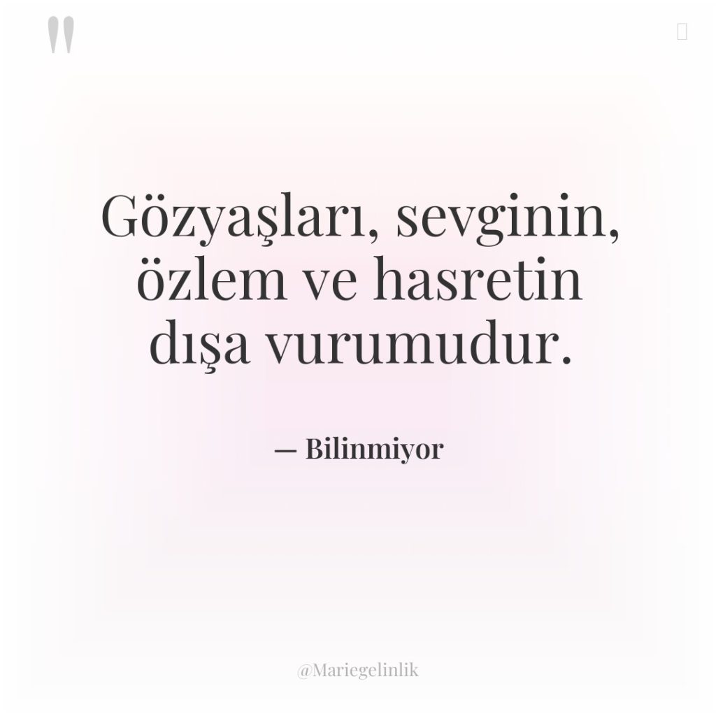 Gözyaşları, sevginin, özlem ve hasretin dışa vurumudur.