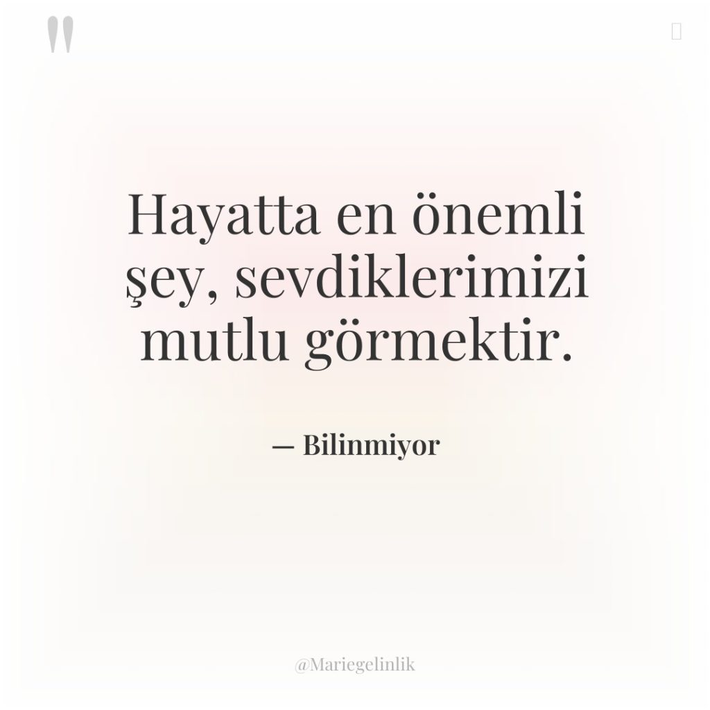 Hayatta en önemli şey, sevdiklerimizi mutlu görmektir.