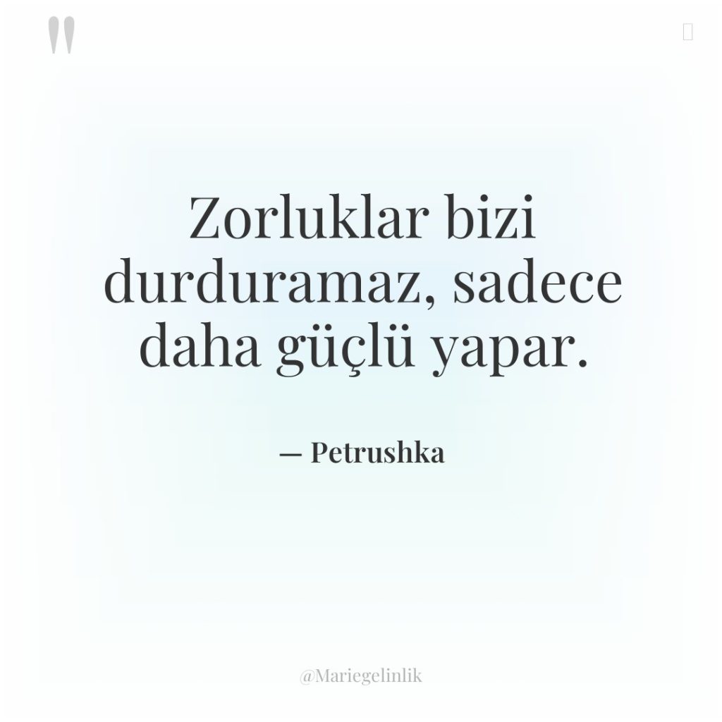 Zorluklar bizi durduramaz, sadece daha güçlü yapar.