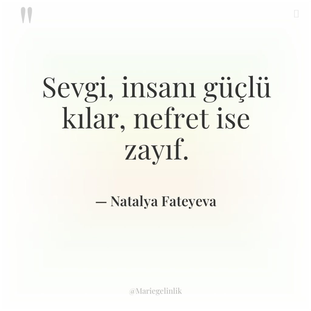 Sevgi, insanı güçlü kılar, nefret ise zayıf.