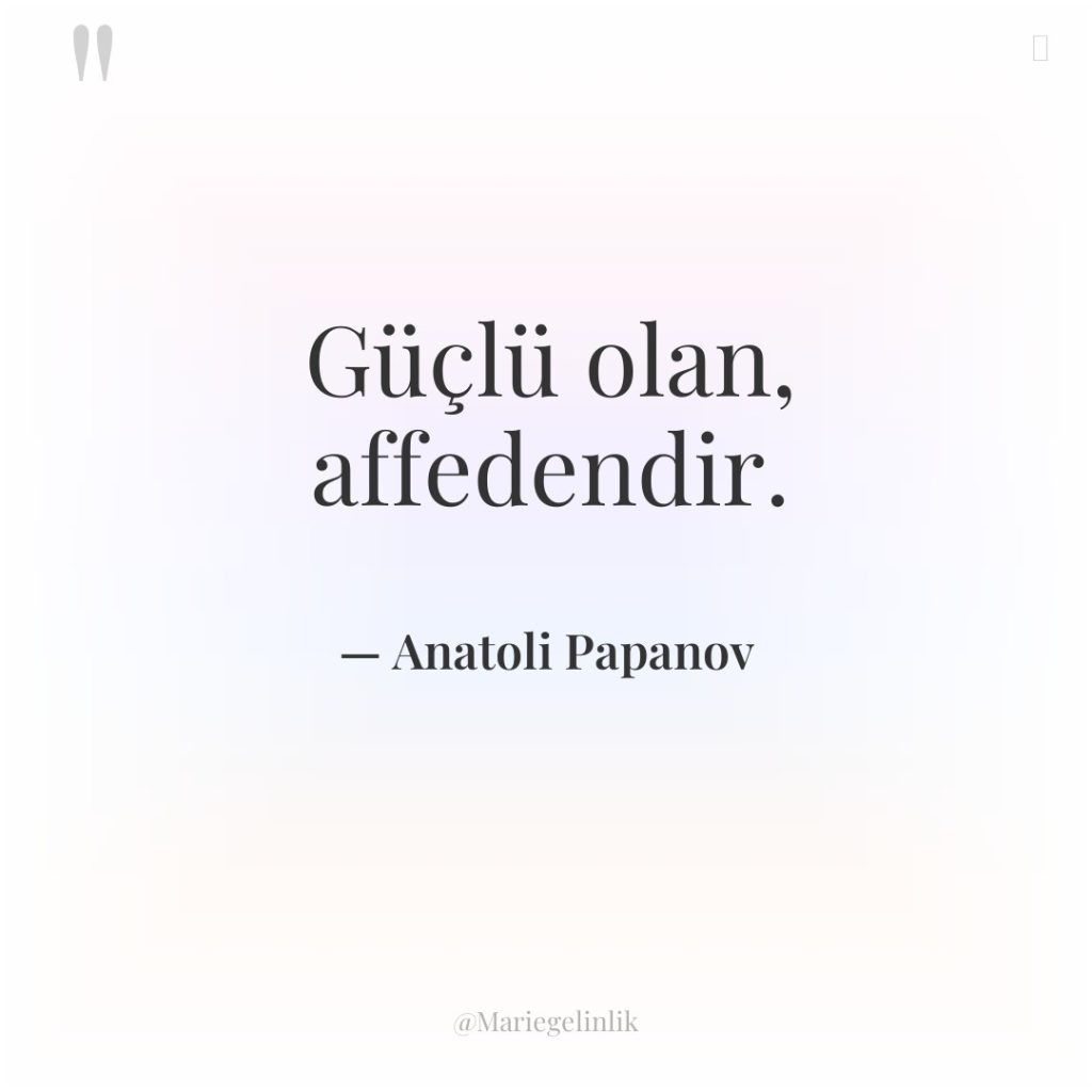 Güçlü olan, affedendir.