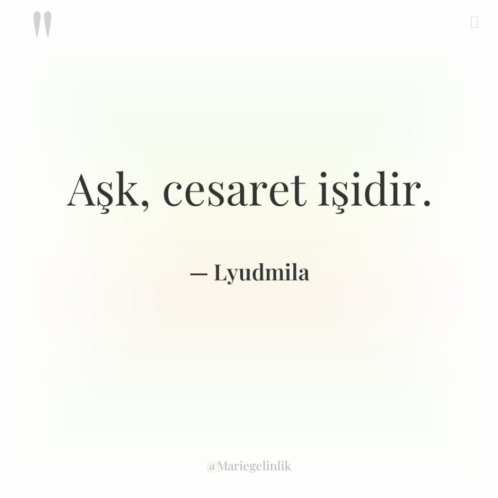 Aşk, cesaret işidir.