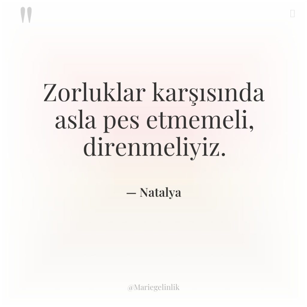 Zorluklar karşısında asla pes etmemeli, direnmeliyiz.