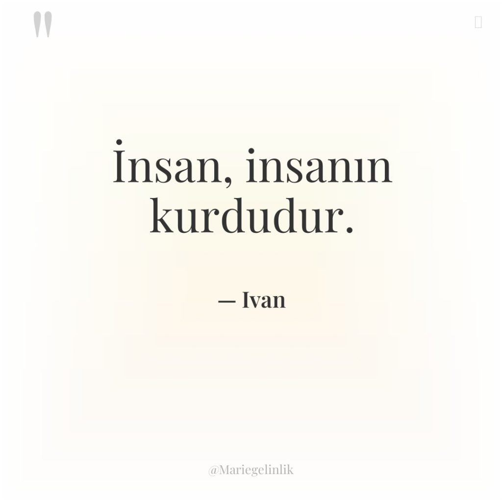 İnsan, insanın kurdudur.