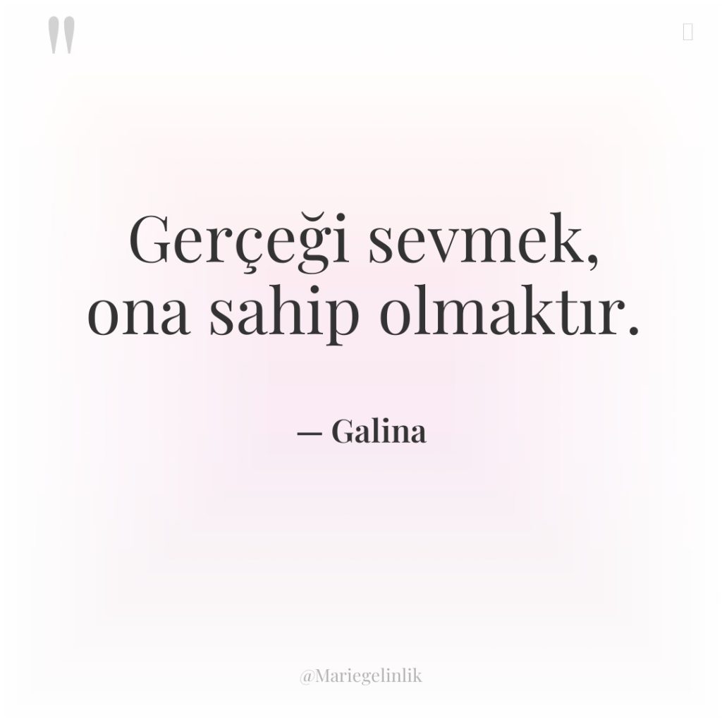 Gerçeği sevmek, ona sahip olmaktır.