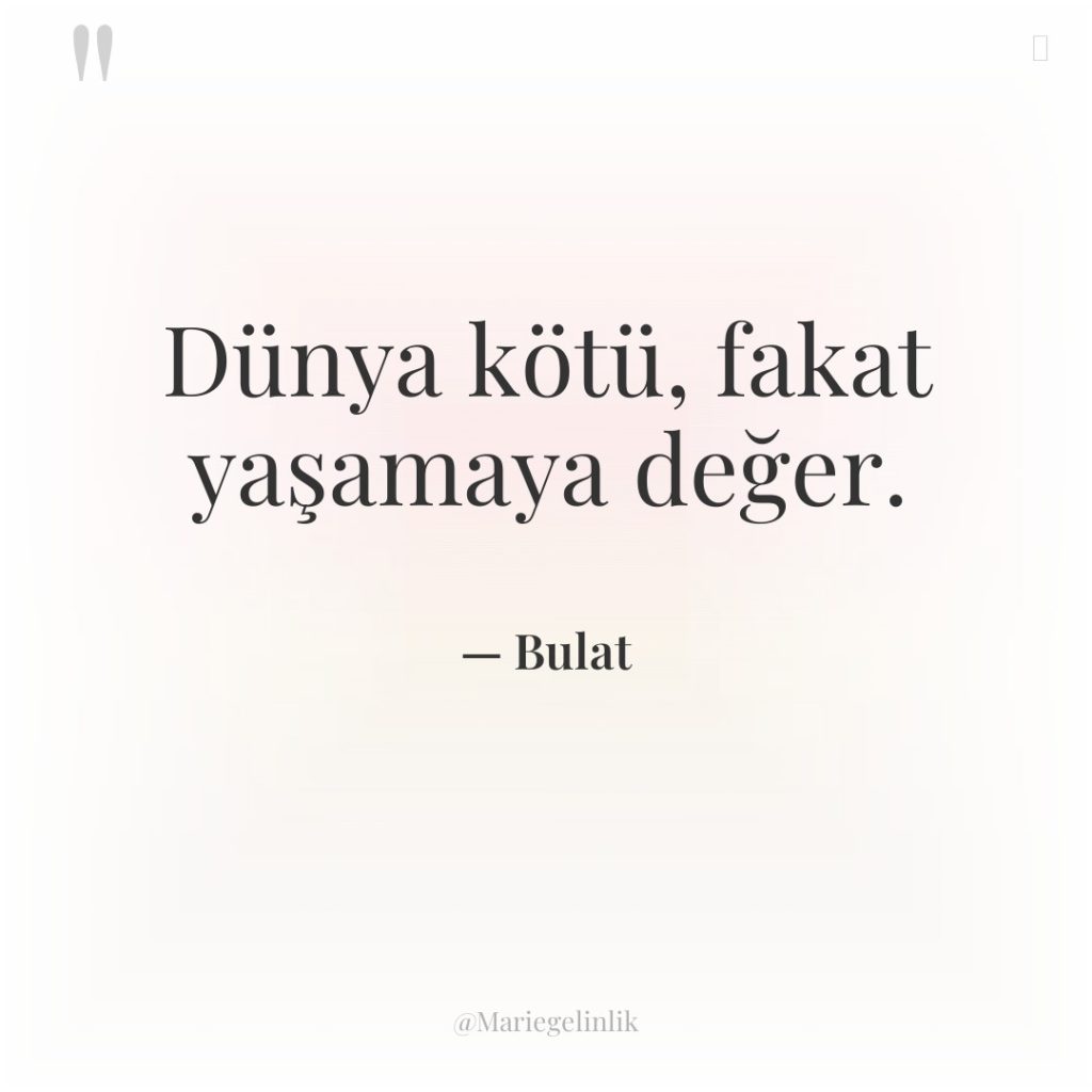 Dünya kötü, fakat yaşamaya değer.