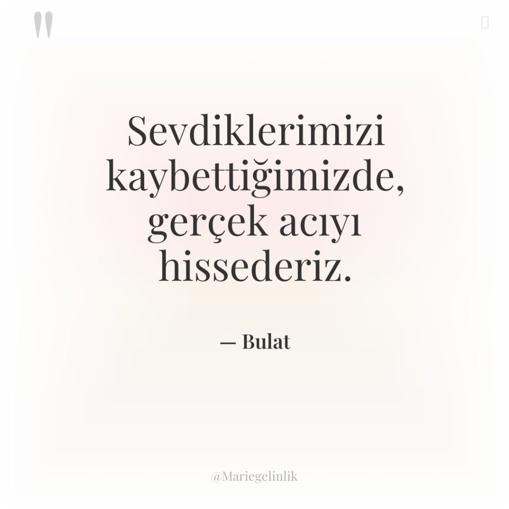 Sevdiklerimizi kaybettiğimizde, gerçek acıyı hissederiz.