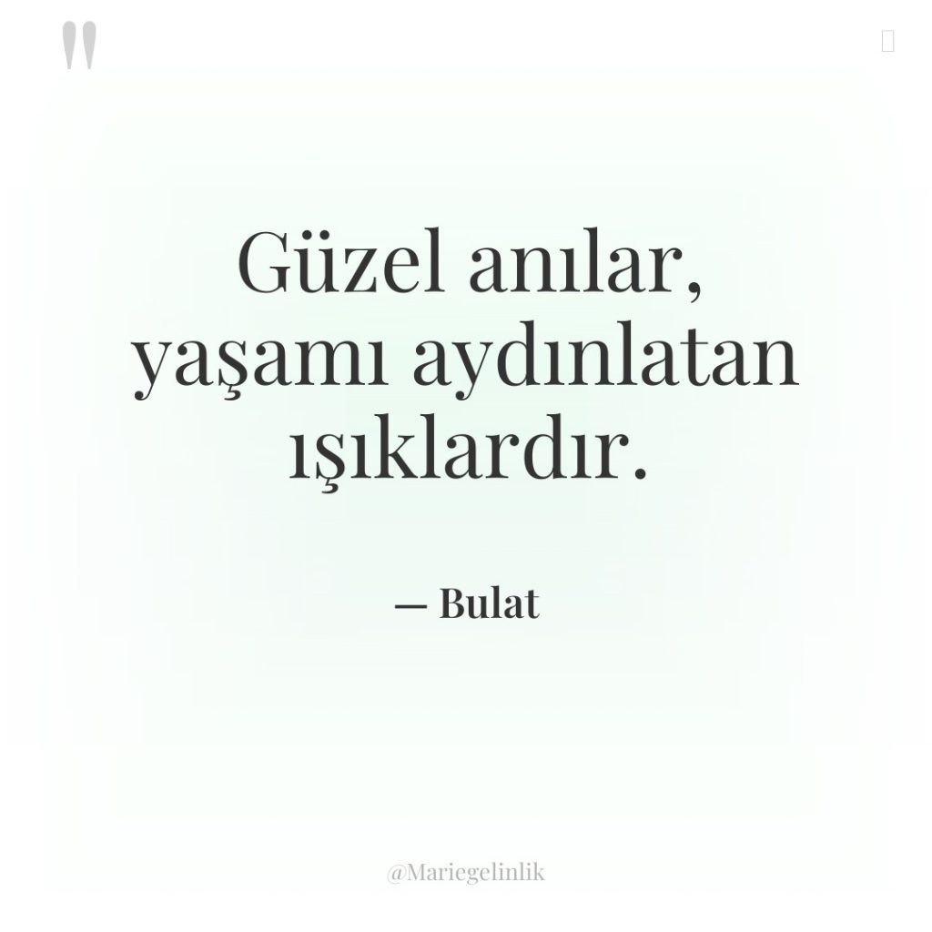 Güzel anılar, yaşamı aydınlatan ışıklardır.