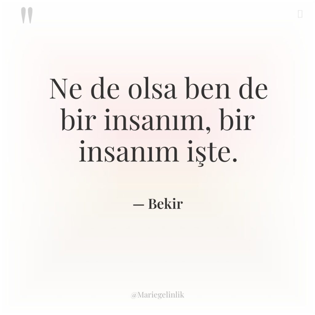 Ne de olsa ben de bir insanım, bir insanım işte.