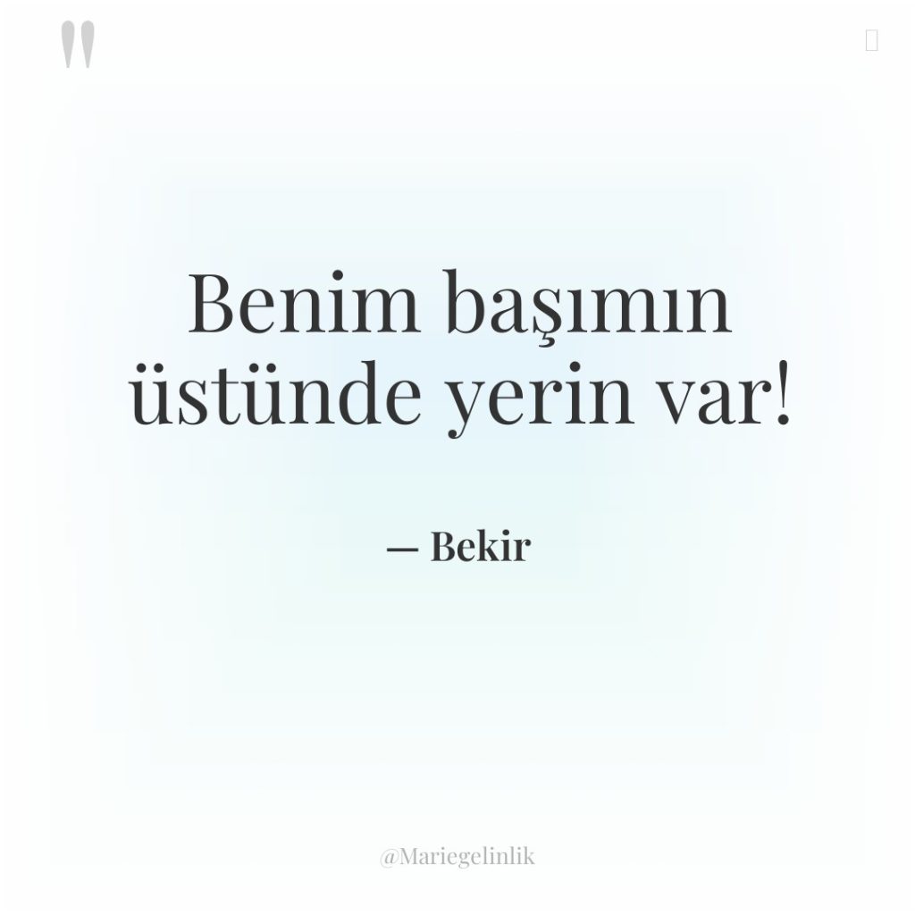 Benim başımın üstünde yerin var!