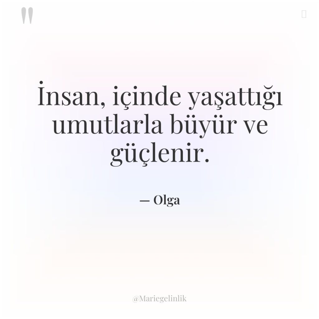 İnsan, içinde yaşattığı umutlarla büyür ve güçlenir.