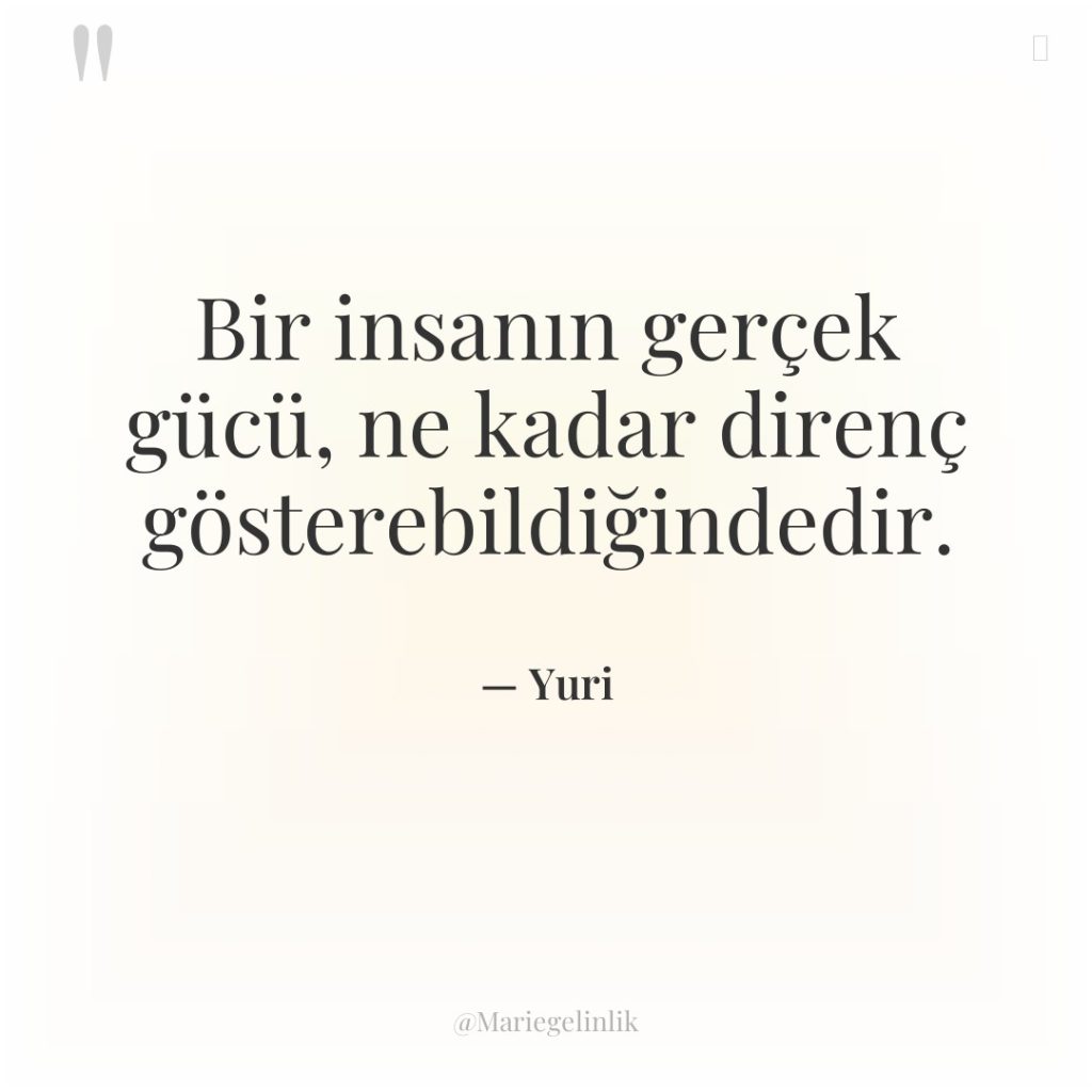 Bir insanın gerçek gücü, ne kadar direnç gösterebildiğindedir.