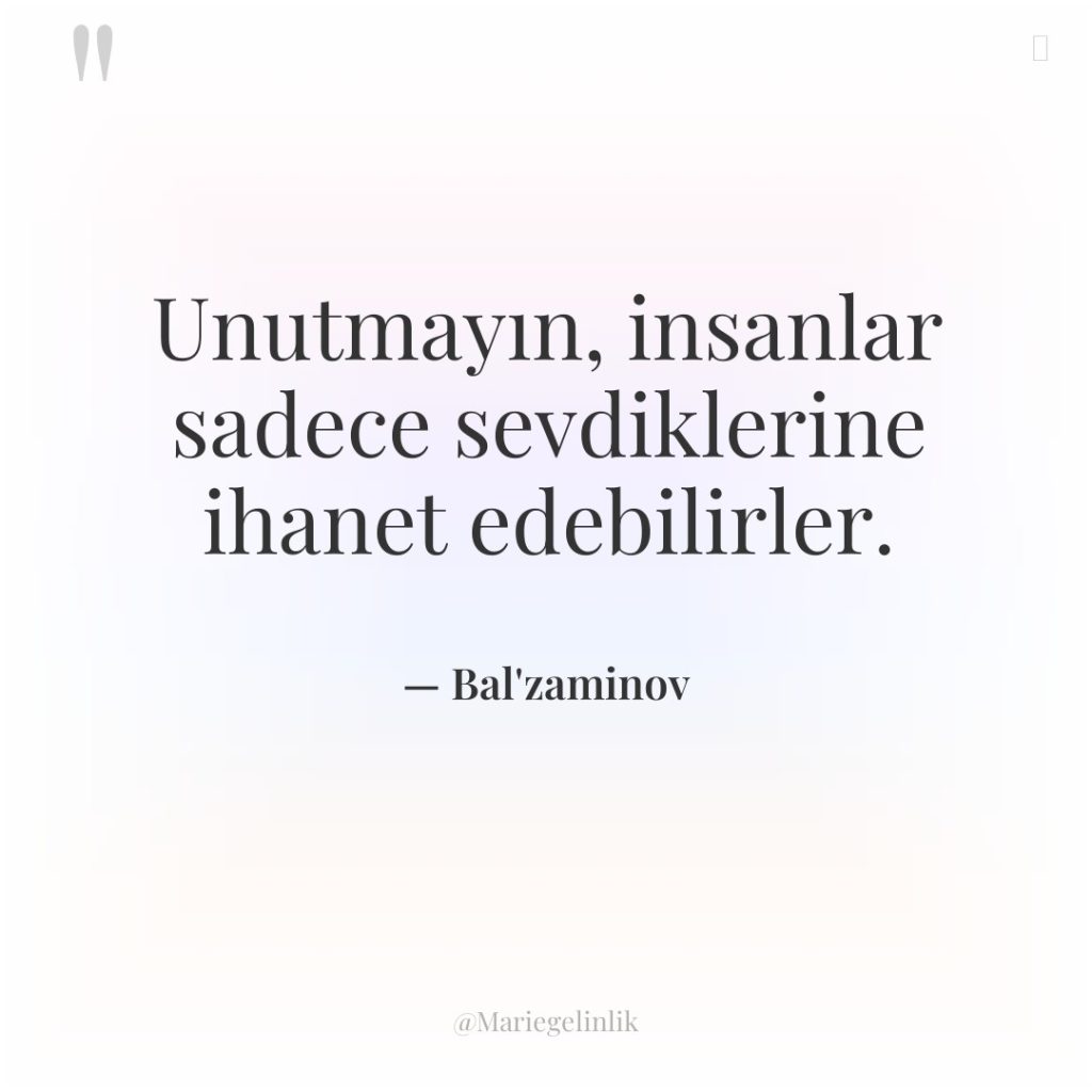 Unutmayın, insanlar sadece sevdiklerine ihanet edebilirler.