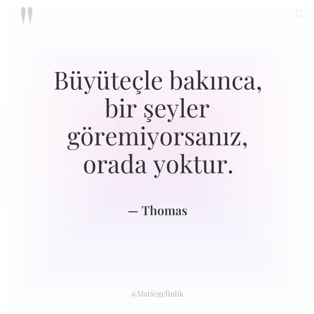 Büyüteçle bakınca, bir şeyler göremiyorsanız, orada yoktur.