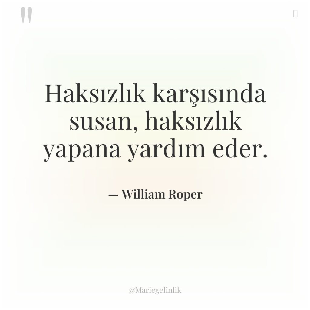 Haksızlık karşısında susan, haksızlık yapana yardım eder.