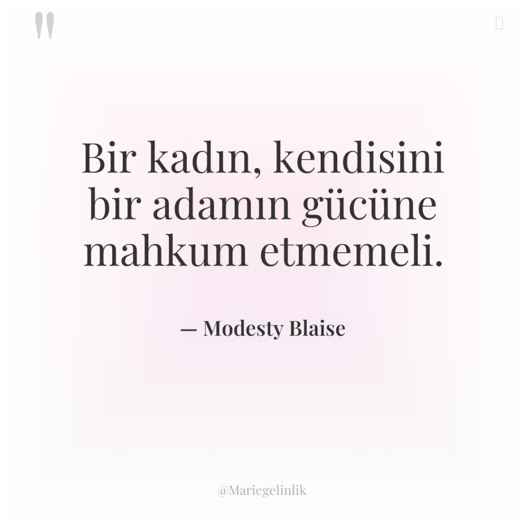 Bir kadın, kendisini bir adamın gücüne mahkum etmemeli.