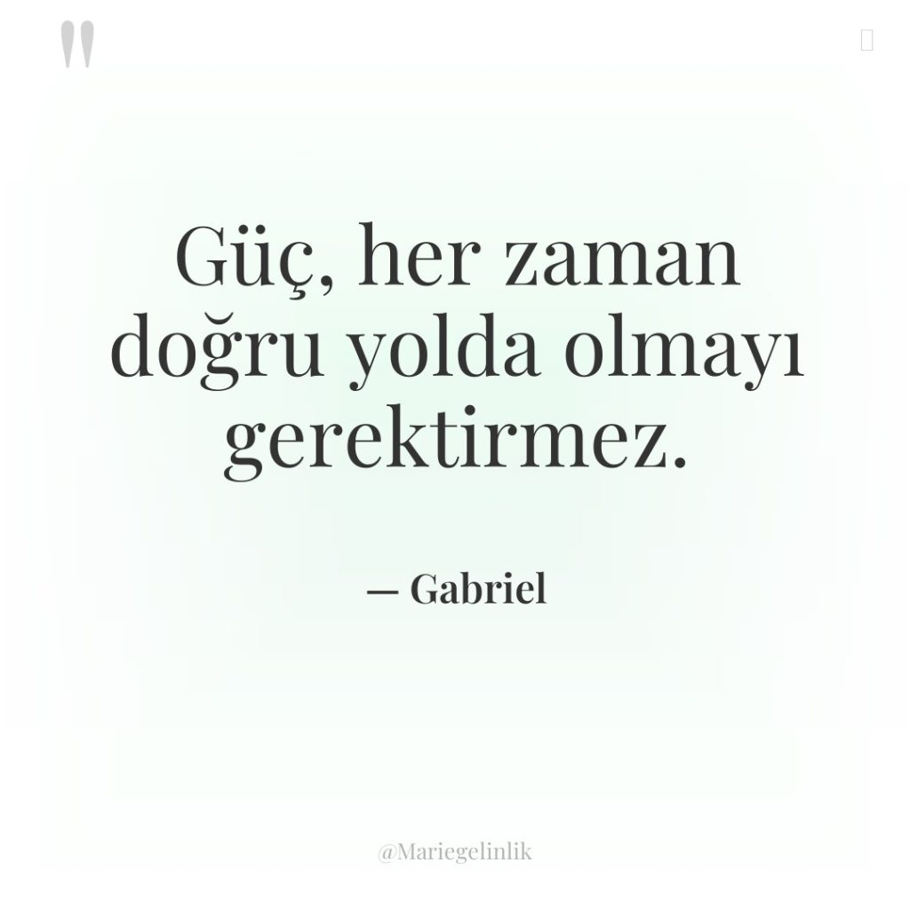 Güç, her zaman doğru yolda olmayı gerektirmez.