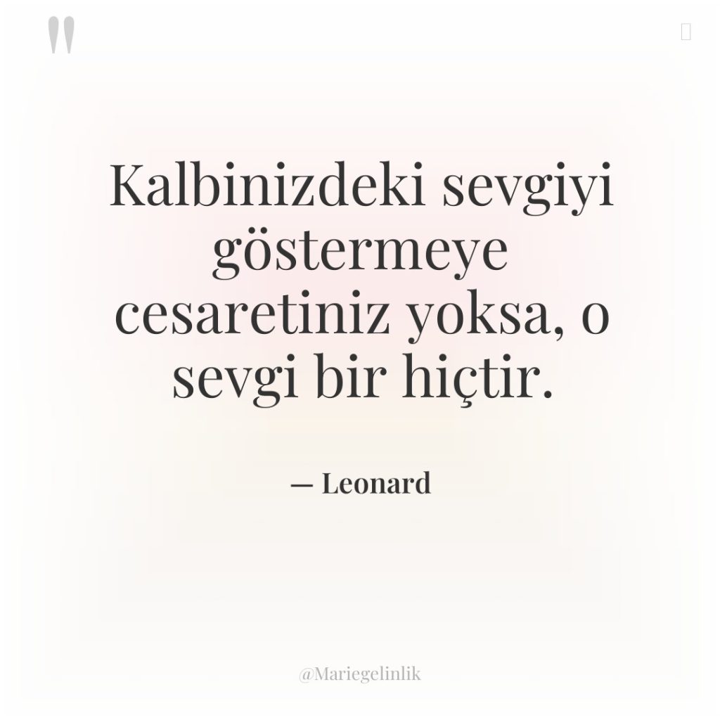 Kalbinizdeki sevgiyi göstermeye cesaretiniz yoksa, o sevgi bir hiçtir.