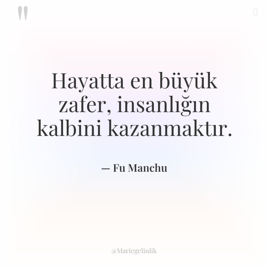 Hayatta en büyük zafer, insanlığın kalbini kazanmaktır.