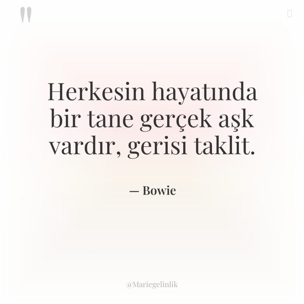 Herkesin hayatında bir tane gerçek aşk vardır, gerisi taklit.