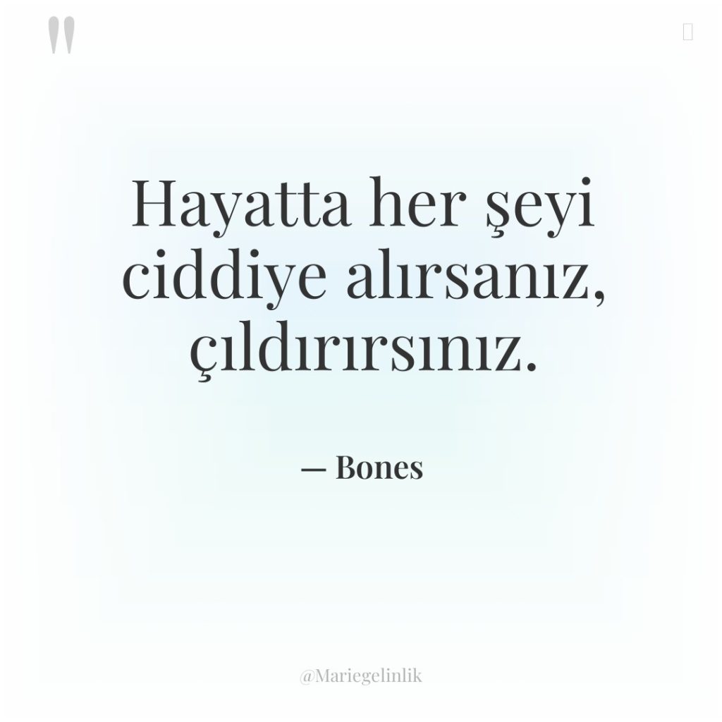 Hayatta her şeyi ciddiye alırsanız, çıldırırsınız.