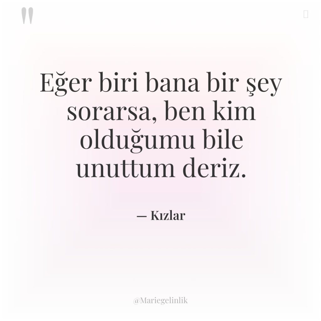 Eğer biri bana bir şey sorarsa, ben kim olduğumu bile…