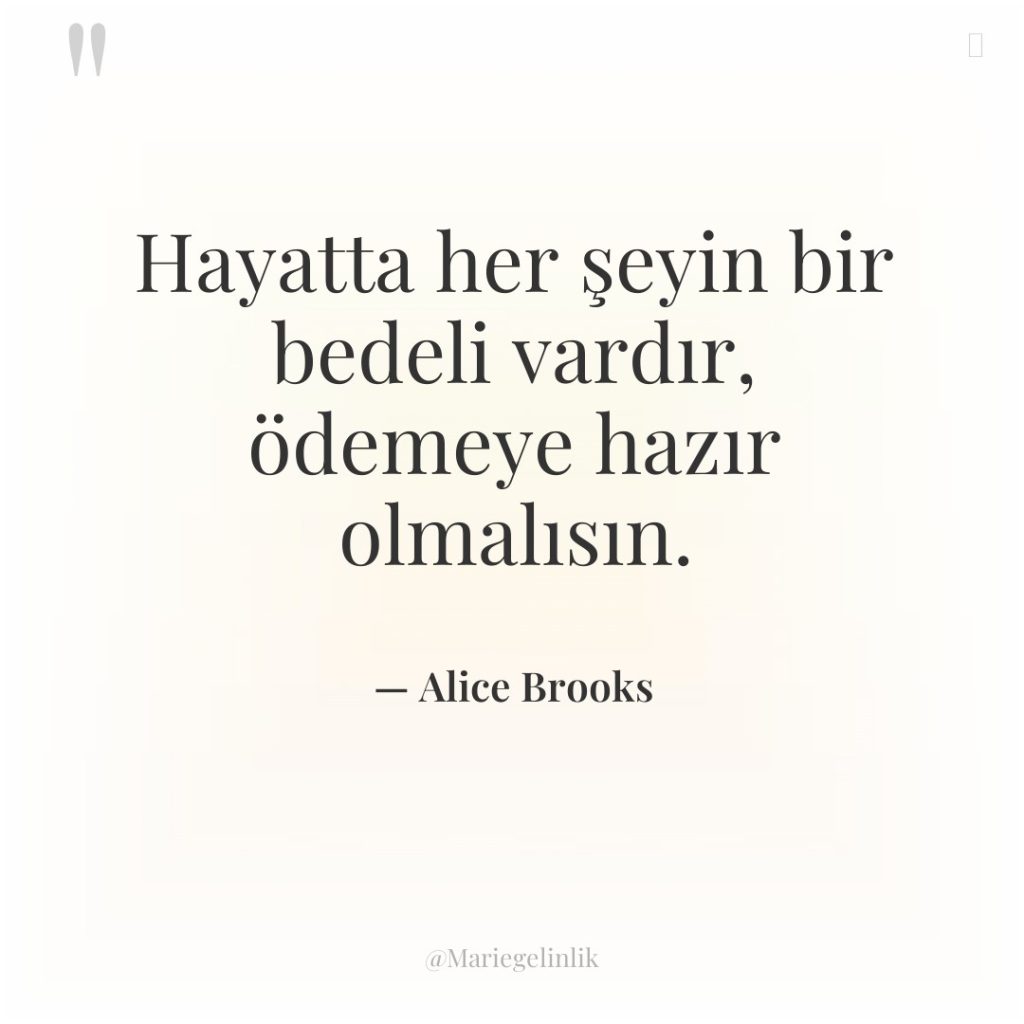 Hayatta her şeyin bir bedeli vardır, ödemeye hazır olmalısın.