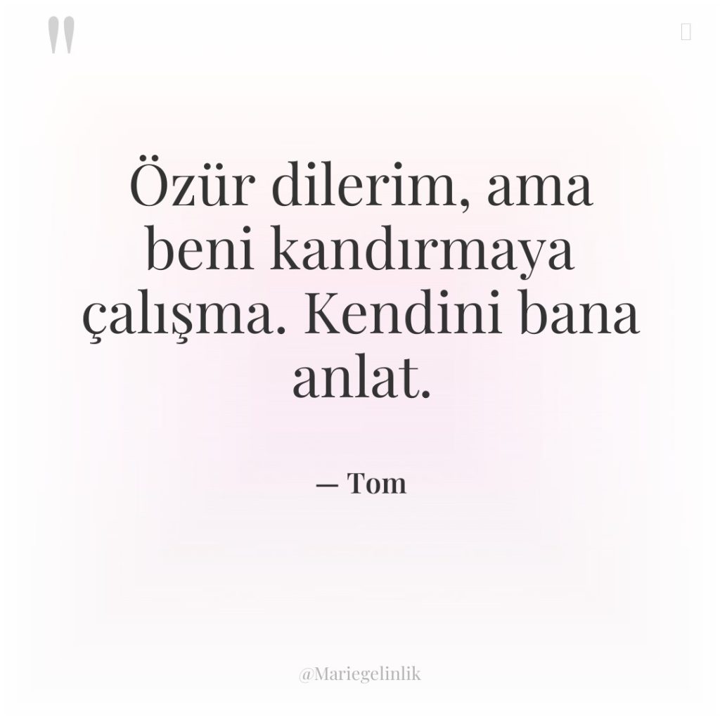 Özür dilerim, ama beni kandırmaya çalışma. Kendini bana anlat.