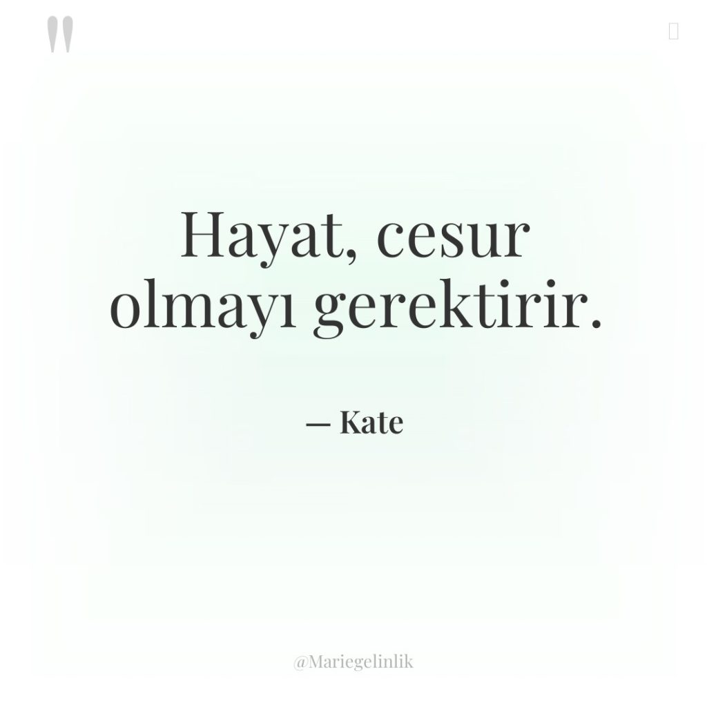 Hayat, cesur olmayı gerektirir.