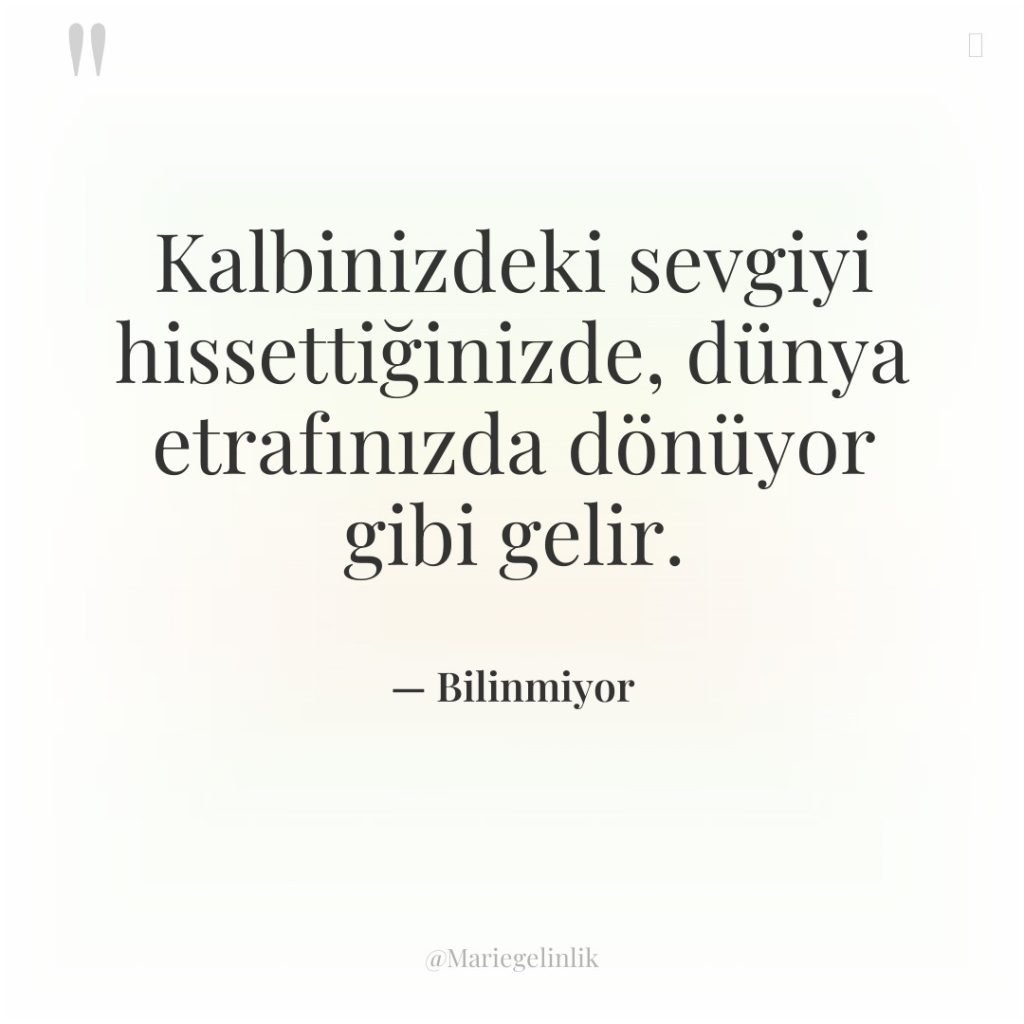 Kalbinizdeki sevgiyi hissettiğinizde, dünya etrafınızda dönüyor gibi gelir.