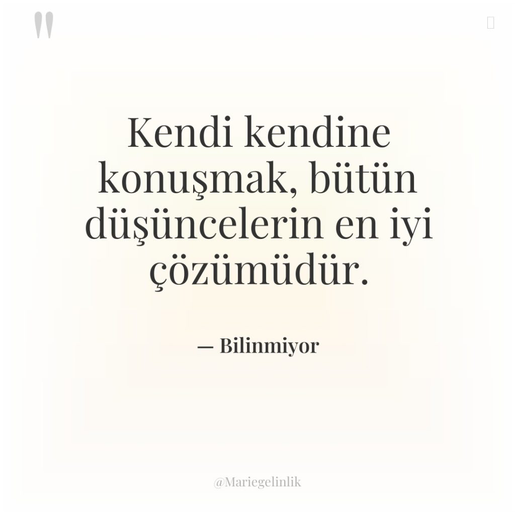 Kendi kendine konuşmak, bütün düşüncelerin en iyi çözümüdür.