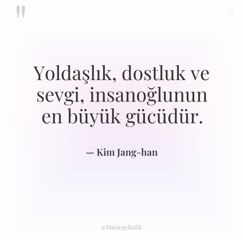 Yoldaşlık, dostluk ve sevgi, insanoğlunun en büyük gücüdür.