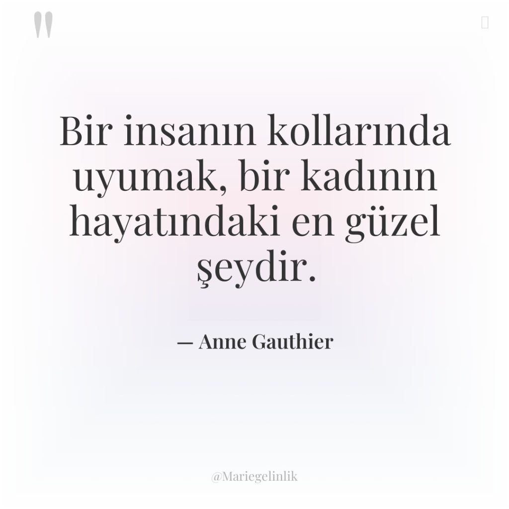 Bir insanın kollarında uyumak, bir kadının hayatındaki en güzel şeydir.