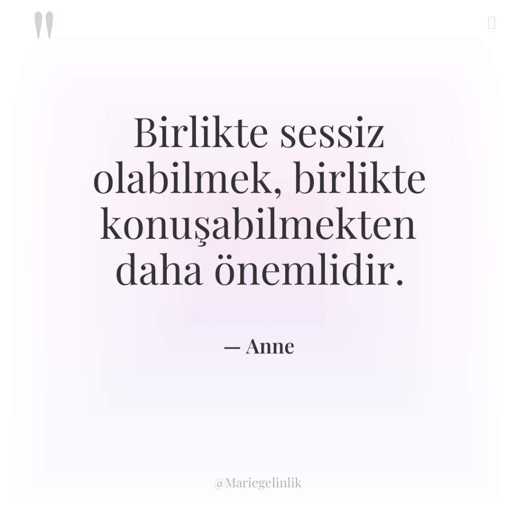 Birlikte sessiz olabilmek, birlikte konuşabilmekten daha önemlidir.