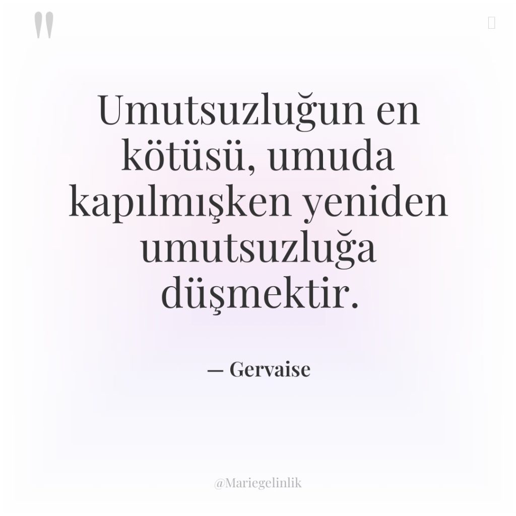 Umutsuzluğun en kötüsü, umuda kapılmışken yeniden umutsuzluğa düşmektir.