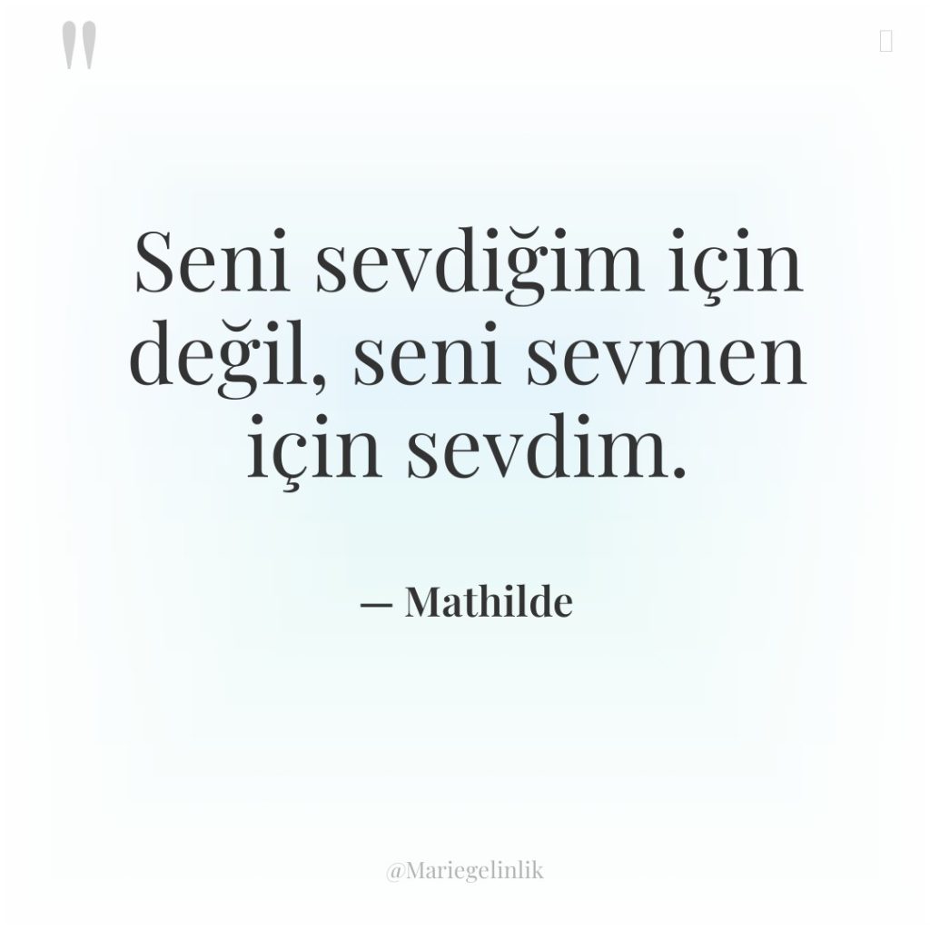 Seni sevdiğim için değil, seni sevmen için sevdim.