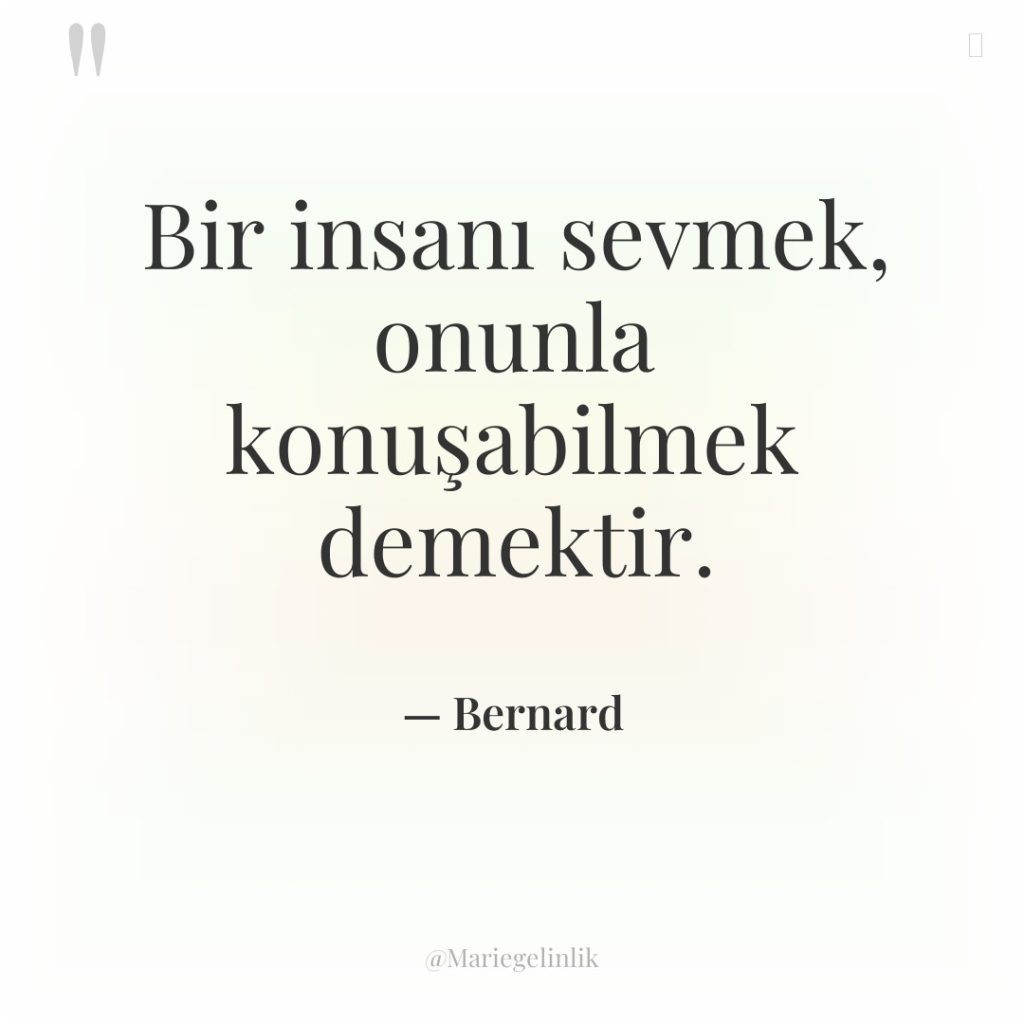 Bir insanı sevmek, onunla konuşabilmek demektir.