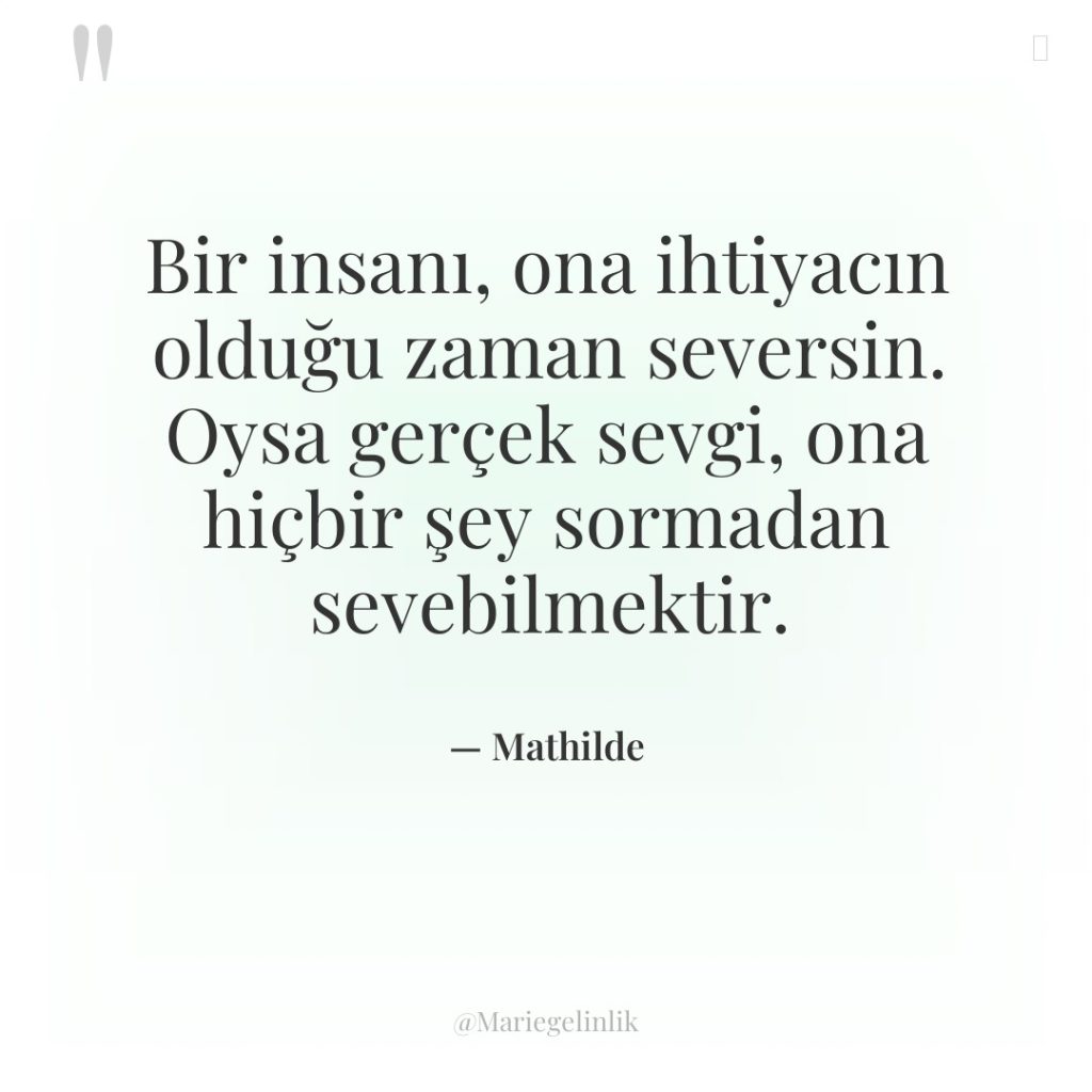 Bir insanı, ona ihtiyacın olduğu zaman seversin. Oysa gerçek sevgi,…