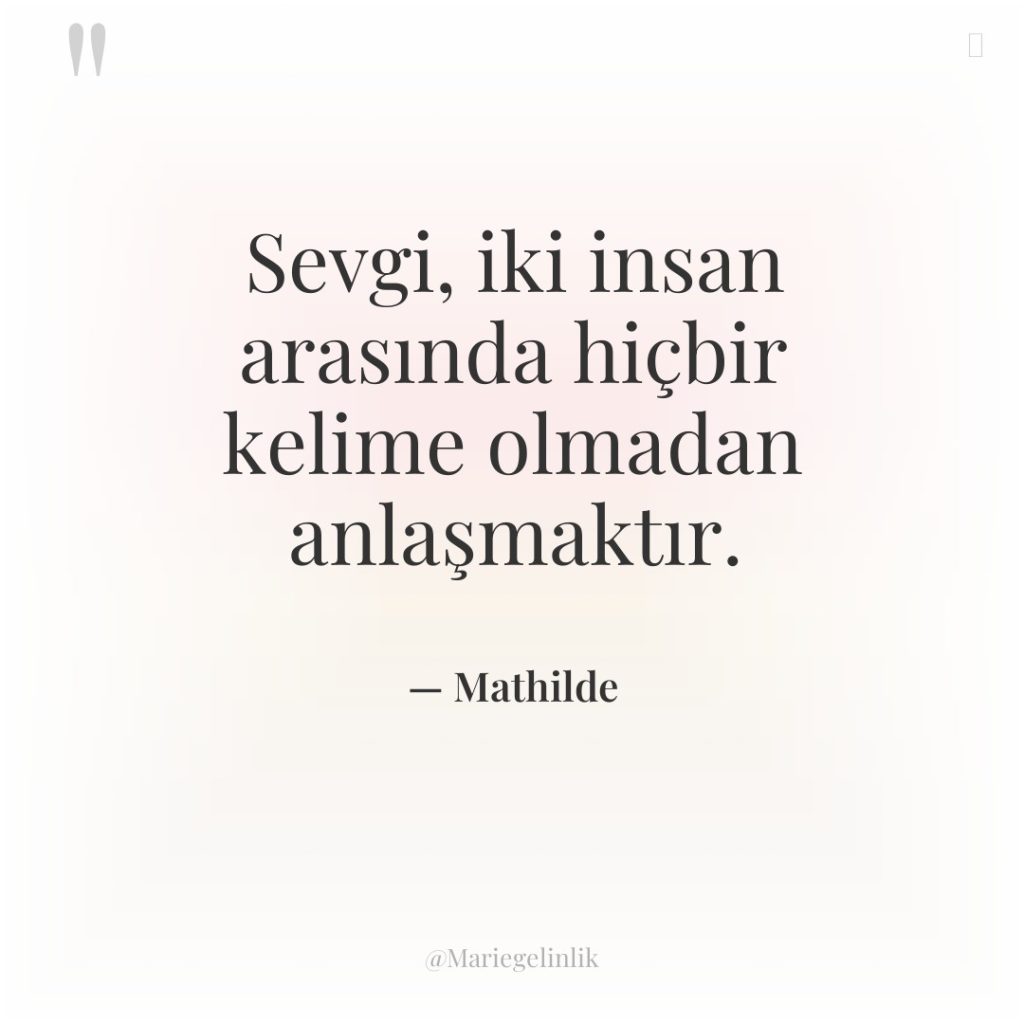 Sevgi, iki insan arasında hiçbir kelime olmadan anlaşmaktır.