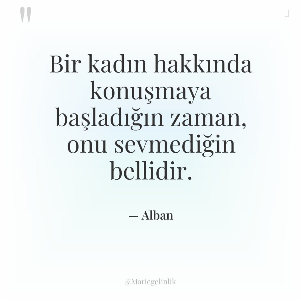 Bir kadın hakkında konuşmaya başladığın zaman, onu sevmediğin bellidir.